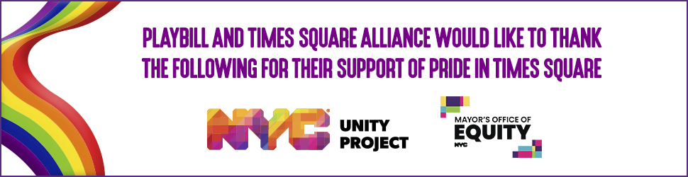 Playbil and Times Square Alliance would like to thank the following for their support of Pride in Times Square: NYC Unity Project and the Mayor's Office of Equity